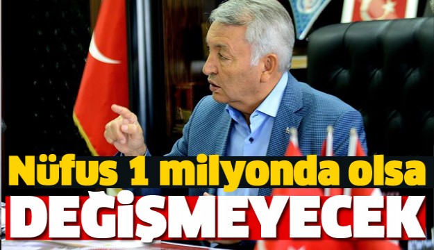 NÜFUS 1 MİLYONDA OLSA YERİ DEĞİŞMEYECEK