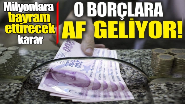 O borçların tamamına af geliyor