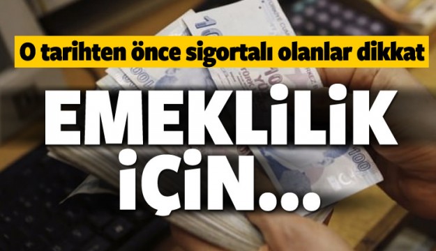  O TARİHTEN ÖNCE SİGORTALI OLANLAR DİKKAT!