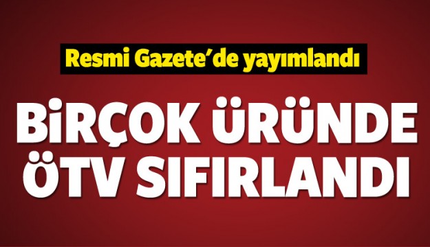 O ürünlerde ÖTV sıfırlandı