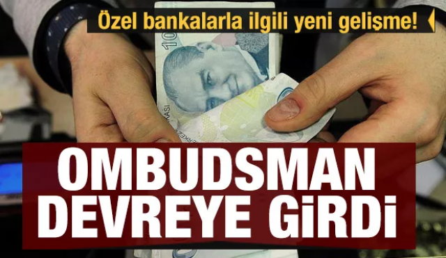 Özel bankalarla ilgili yeni gelişme! Ombudsman devreye girdi