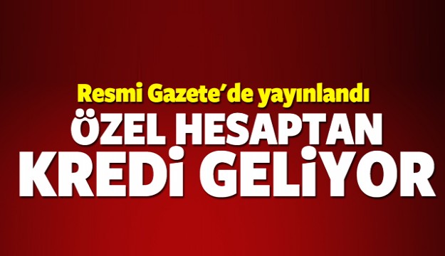 ÖZEL HESAPTAN KREDİ GELİYOR!