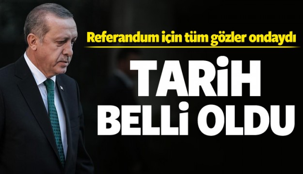 REFERANDUM İÇİN GÖZLER ONDAYDI TARİH BELLİ OLDU