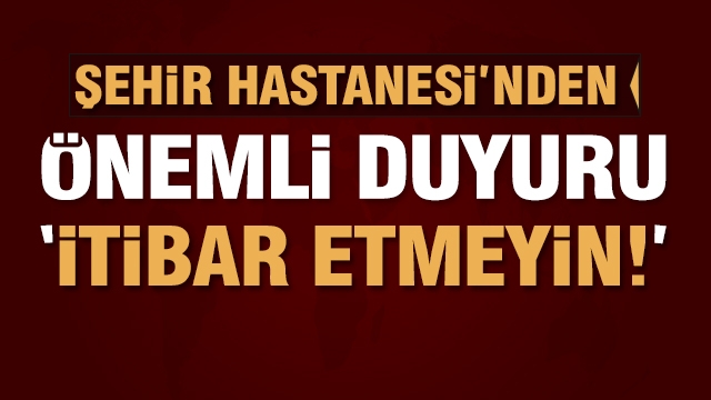 ŞEHİR HASTANESİNDEN DUYURU