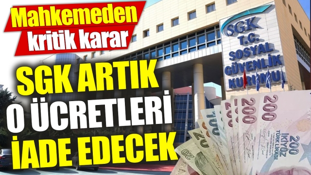 SGK Artık O Ücretleri İade Edecek! Mahkemeden Kritik Karar