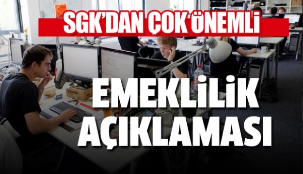 SGK'dan çok önemli emeklilik açıklaması