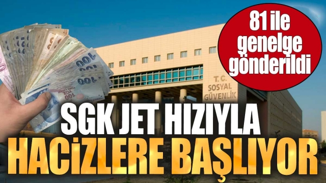 SGK'dan Jet Hızında Haciz Uygulaması! 81 İlde Genelge Gönderildi