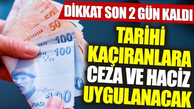 Son 2 Gün: Ödemeyi Kaçıranlara Ceza ve Haciz Uygulanacak