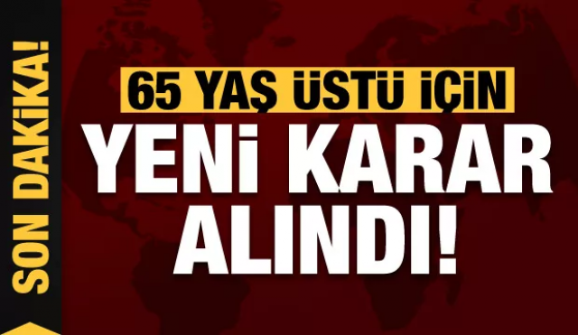 Son dakika: 65 yaş üstü için yeni kararlar alındı...