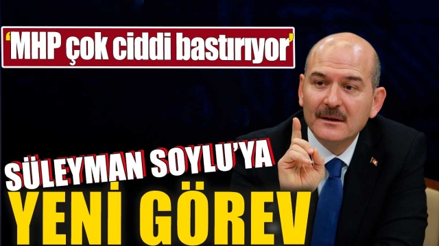 Süleyman Soylu'ya Yeni Görev: MHP Ciddi Şekilde Bastırıyor