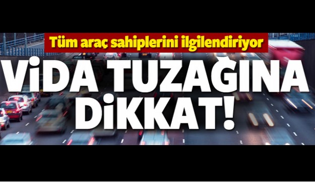 SÜRÜCÜLER VİDA TUZAĞINA DÜŞMEYİN!