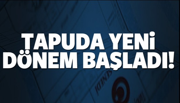 Tapuda yeni dönem başladı!