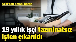 19 Yıllık İşçi Tazminatsız İşten Çıkarıldı