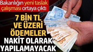 7 Bin TL ve Üzeri Ödemelerde Nakit Kullanımı Yasaklanıyor