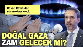 Bakan Bayraktar: Doğalgaza Zam Olacak mı?