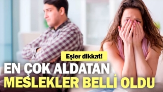 En Çok Aldatan Meslekler Belli Oldu! Eşler Dikkat!