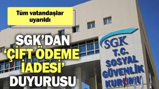 SGK’dan Çift Ödeme İadesi Uyarısı