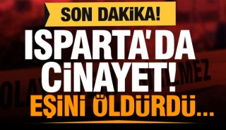 SON DAKİKA HABER: ISPARTA'DA CİNAYET! EŞİNİ ÖLDÜRDÜ...