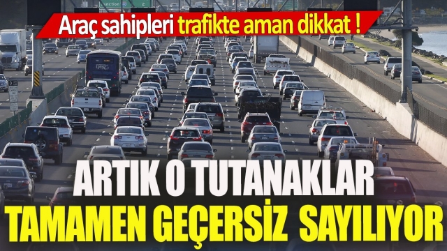 Trafikte Aman Dikkat! Artık Tamamen Geçersiz Sayılıyor