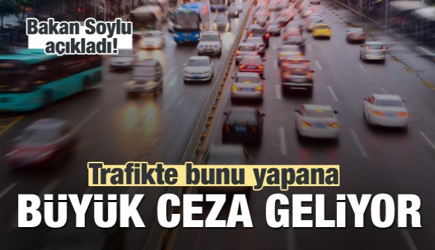 Trafikte bunu yapanlara büyük ceza geliyor