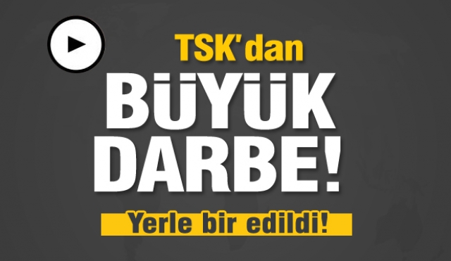 TSK'dan büyük darbe! yerle bir edildi...