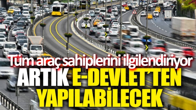 Tüm Araç Sahiplerini İlgilendiriyor! Artık e-Devlet'ten Yapılabilecek