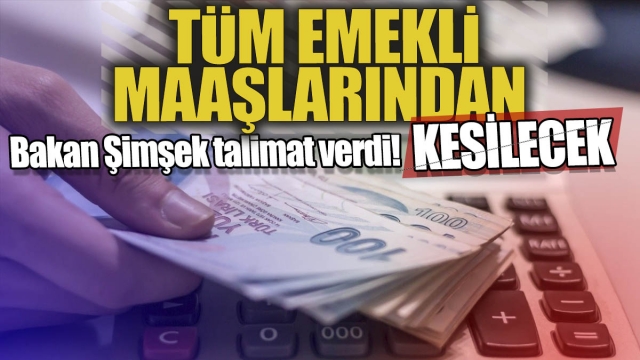 Tüm emekli maaşlarından o para kesilecek