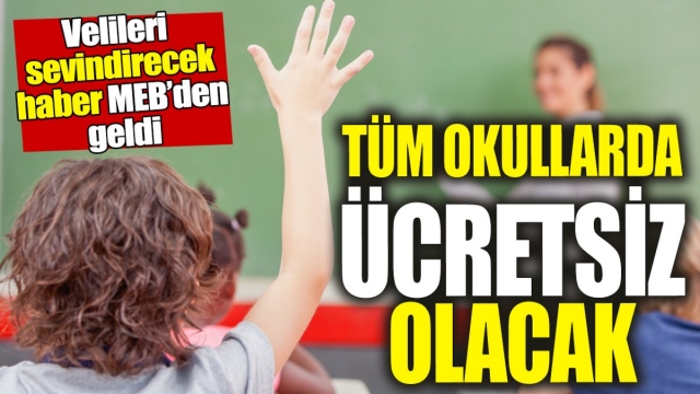 TÜM OKULLARDA ÜCRETSİZ OLACAK