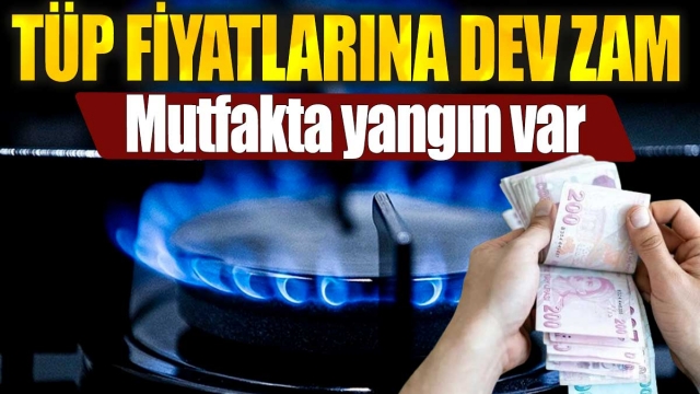 Tüp Fiyatlarına Dev Zam: Mutfakta Yangın Var!