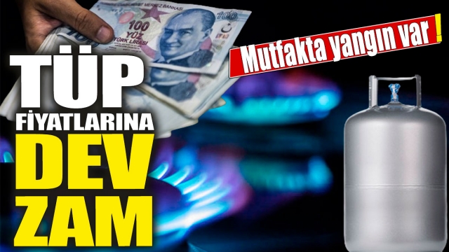 Tüp Fiyatlarına Yeni Zam: Mutfakta Yangın Var!