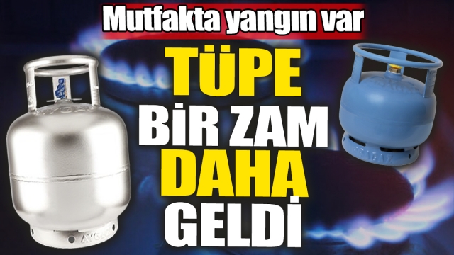 Tüp Fiyatlarına Yeni Zam: Mutfakta Yangın Var!