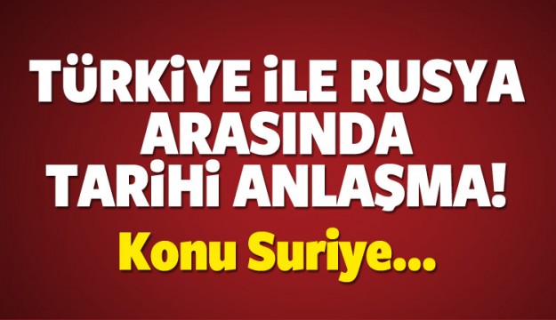 TÜRKİYE İLE RUS ARASINDA TARİHİ ANLAŞMA