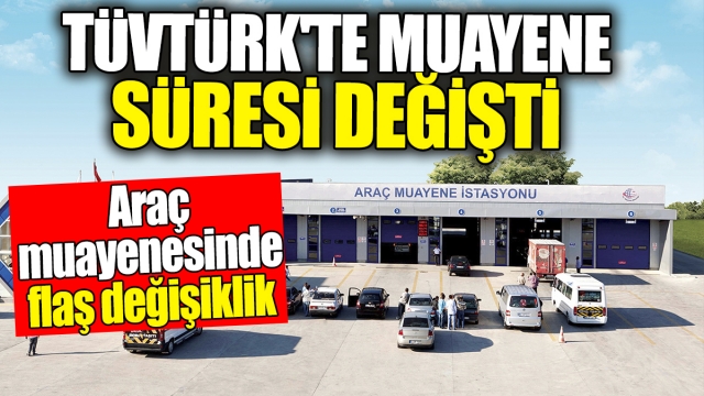 TÜVTÜRK'te Araç Muayene Sürecinde Flaş Değişiklikler