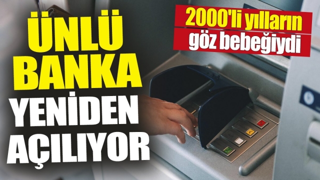 Ünlü banka yeniden açılıyor '2000'li yılların göz bebeğiydi'