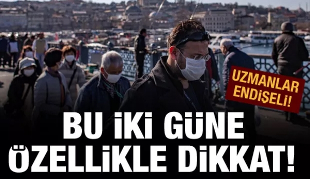 Uzmanlar endişeli ''Bu iki güne dikkat!''