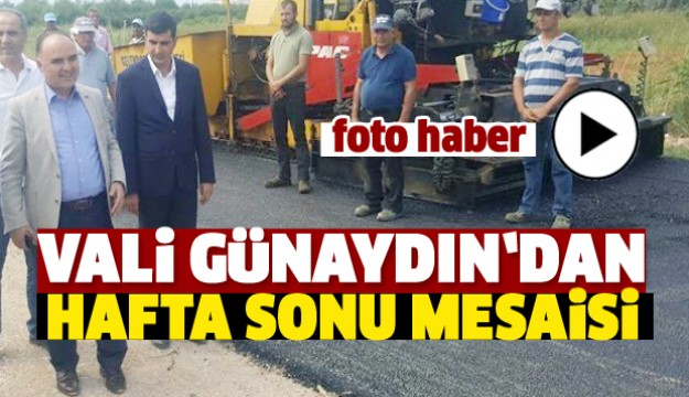 VALİ GÜNAYDIN'DAN HAFTA SONU MESAİSİ 