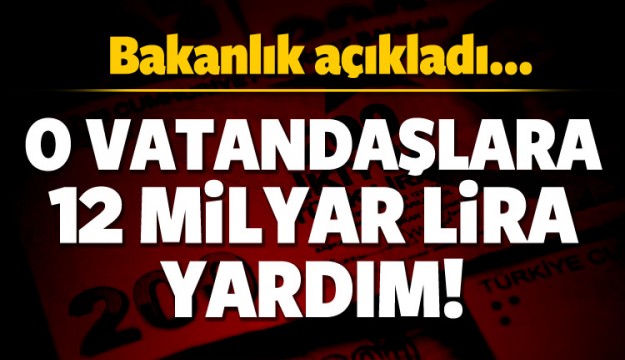 Vatandaşlara 12 milyar lira devlet yardımı