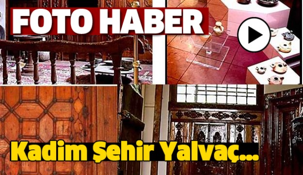 Yaşamla ve İnançla yoğrulmuş Kadim Şehir Yalvaç…