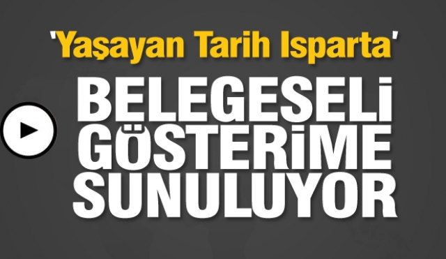 “Yaşayan Tarih Isparta” Belgeseli Gösterime Sunuluyor