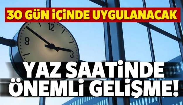 Yaz saatinde önemli gelişme! 30 gün içinde...