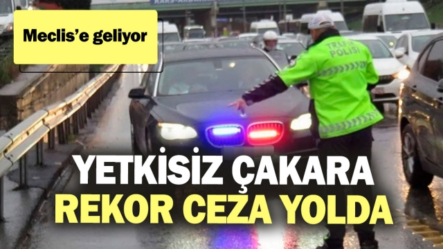 Yetkisiz Çakar Kullanımına Ağır Ceza Geliyor