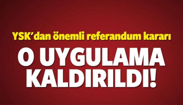 YSK'dan önemli karar! O uygulama kaldırıldı